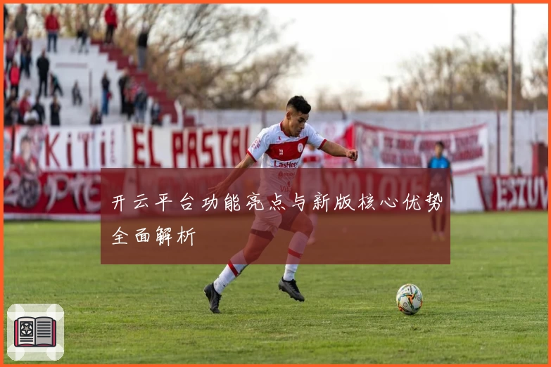 开云平台功能亮点与新版核心优势全面解析