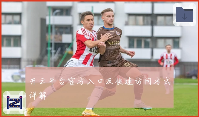 开云平台官方入口及快速访问方式详解