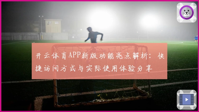 开云体育APP新版功能亮点解析：快捷访问方式与实际使用体验分享